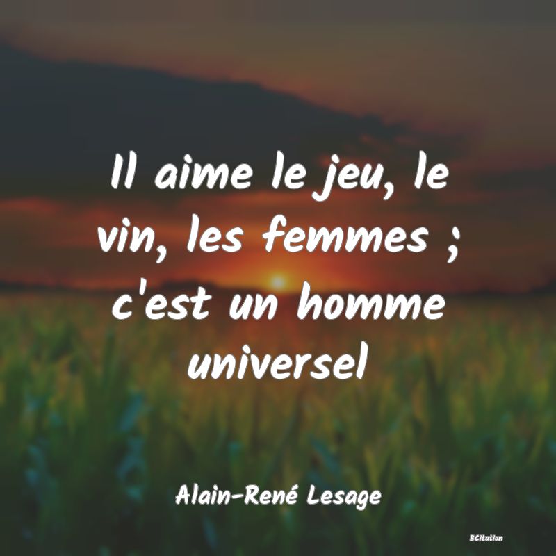 image de citation: Il aime le jeu, le vin, les femmes ; c'est un homme universel