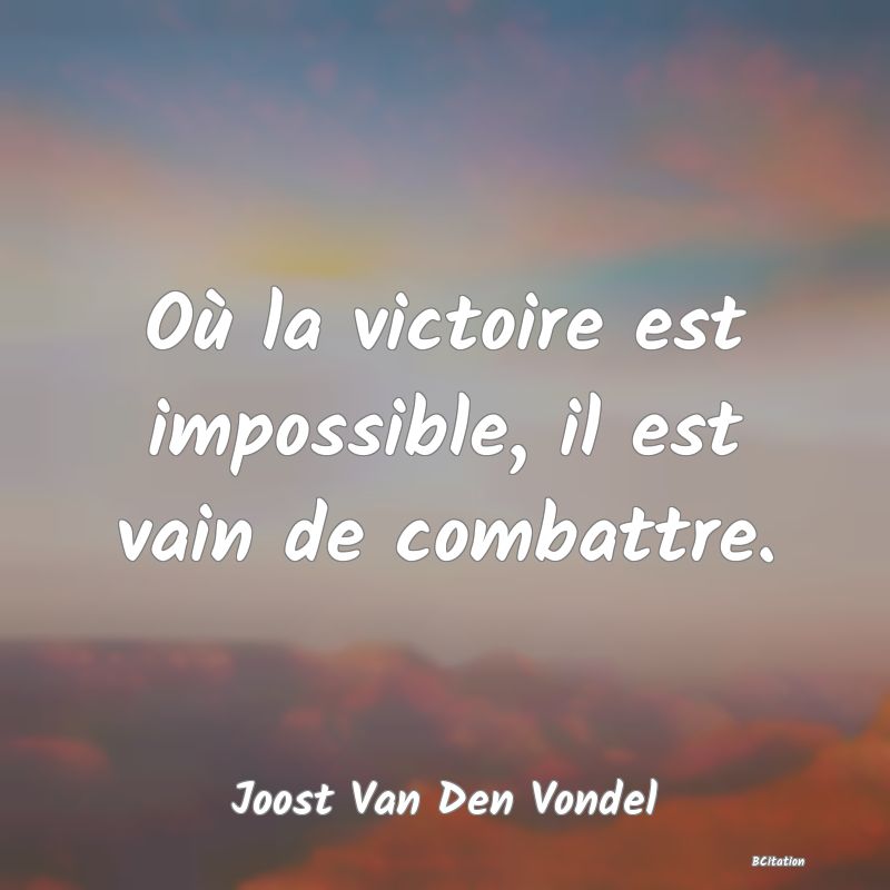 image de citation: Où la victoire est impossible, il est vain de combattre.