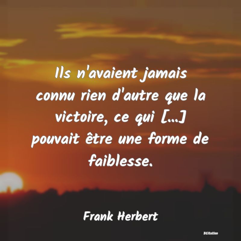 image de citation: Ils n'avaient jamais connu rien d'autre que la victoire, ce qui [...] pouvait être une forme de faiblesse.