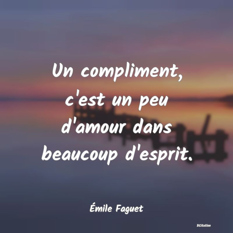 Belle Citation - Un compliment, c'est un peu d'amour dans beaucoup d'esprit. - Émile Faguet
