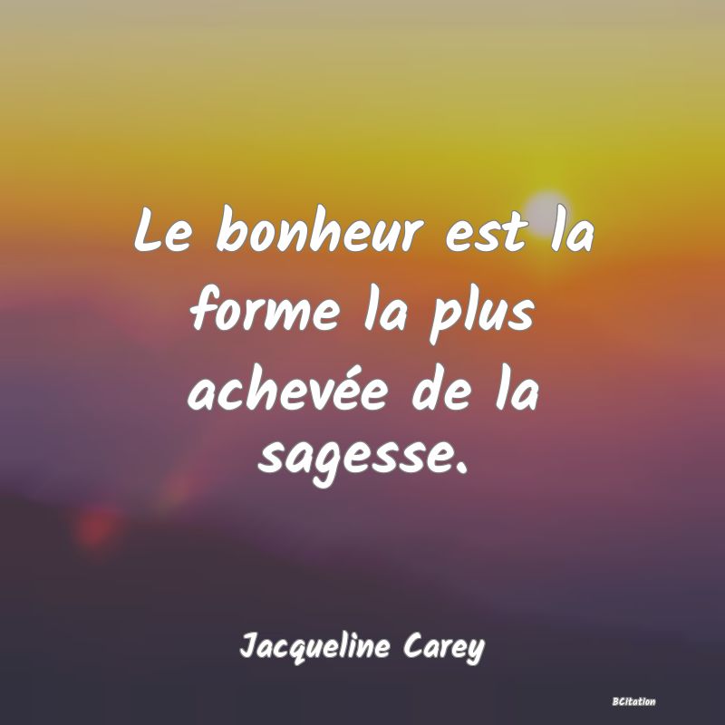 image de citation: Le bonheur est la forme la plus achevée de la sagesse.