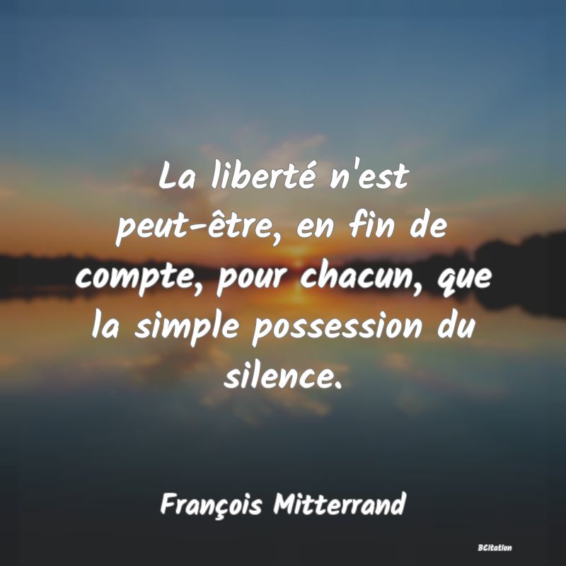 image de citation: La liberté n'est peut-être, en fin de compte, pour chacun, que la simple possession du silence.