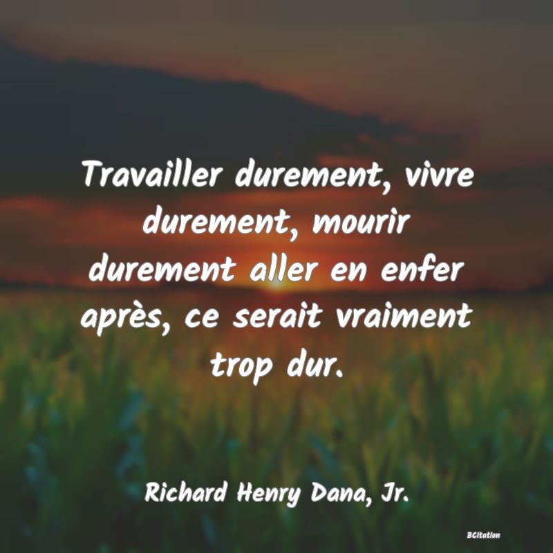 image de citation: Travailler durement, vivre durement, mourir durement aller en enfer après, ce serait vraiment trop dur.