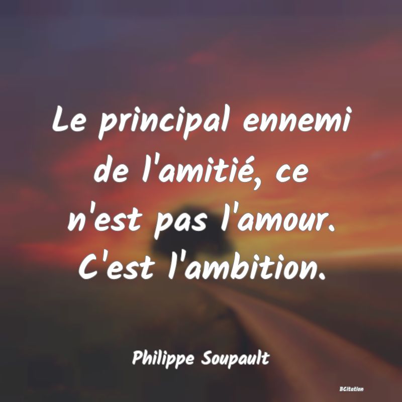 image de citation: Le principal ennemi de l'amitié, ce n'est pas l'amour. C'est l'ambition.