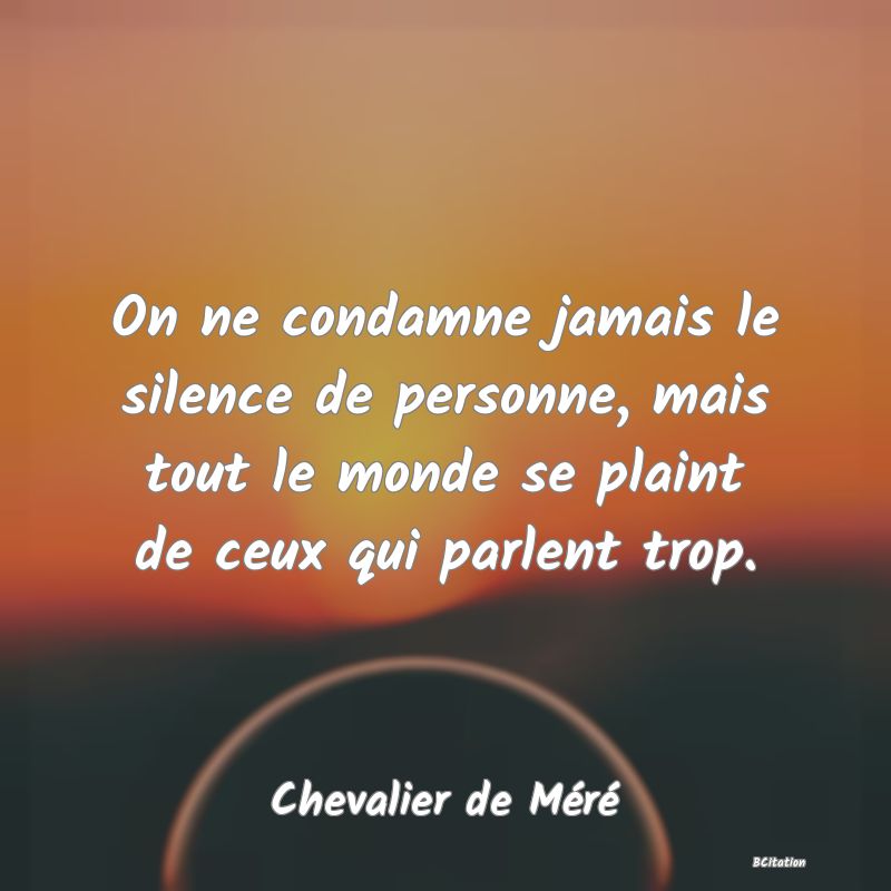 image de citation: On ne condamne jamais le silence de personne, mais tout le monde se plaint de ceux qui parlent trop.