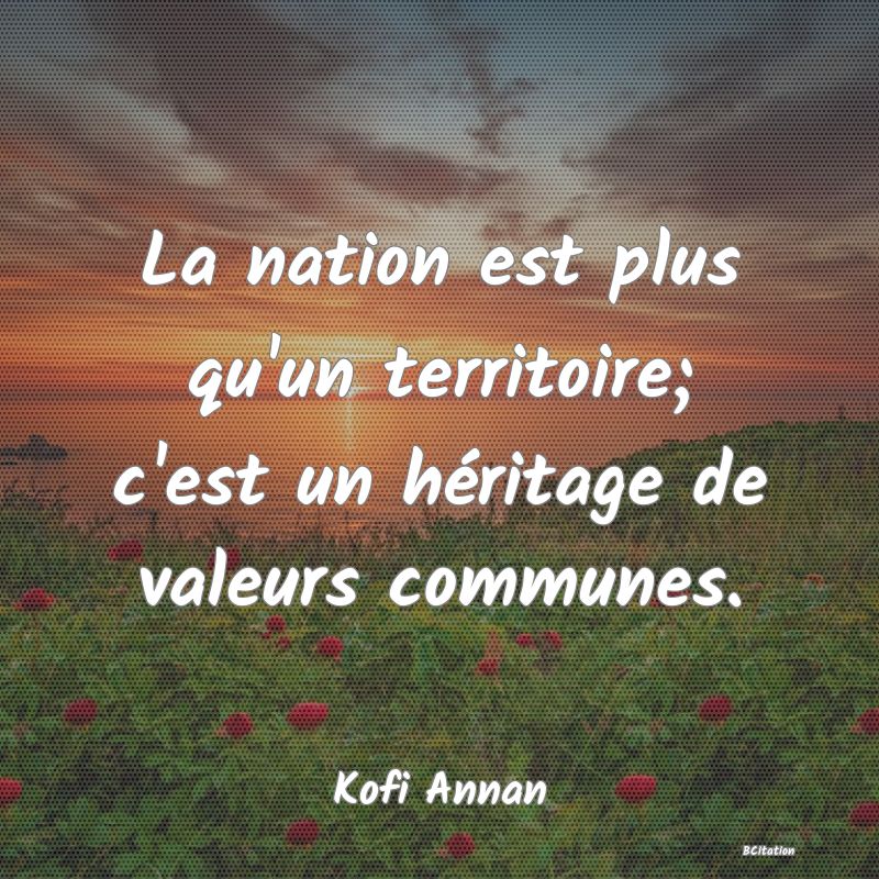 image de citation: La nation est plus qu'un territoire; c'est un héritage de valeurs communes.