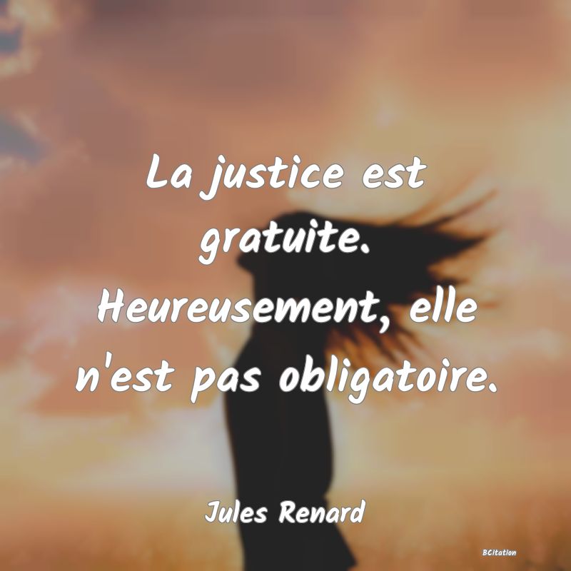 image de citation: La justice est gratuite. Heureusement, elle n'est pas obligatoire.