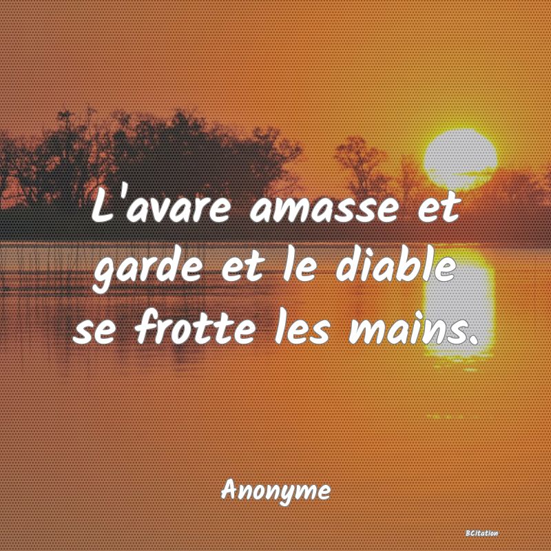 image de citation: L'avare amasse et garde et le diable se frotte les mains.