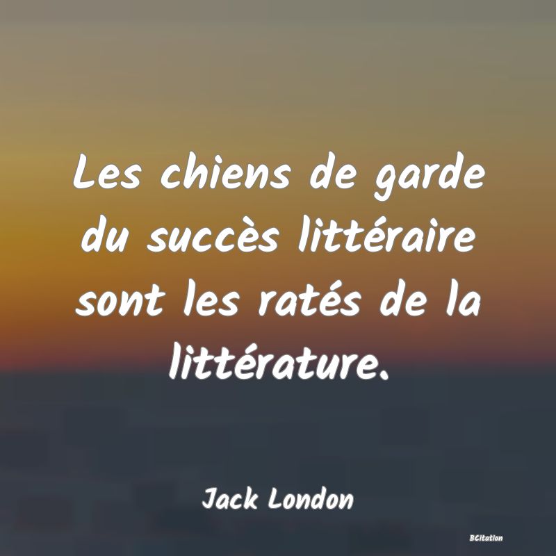 image de citation: Les chiens de garde du succès littéraire sont les ratés de la littérature.