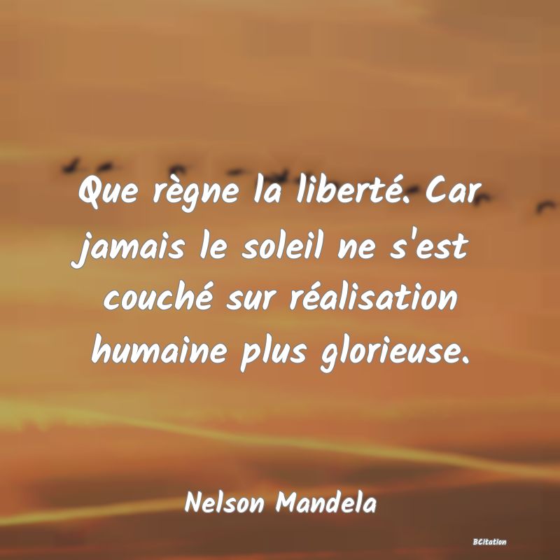 image de citation: Que règne la liberté. Car jamais le soleil ne s'est couché sur réalisation humaine plus glorieuse.