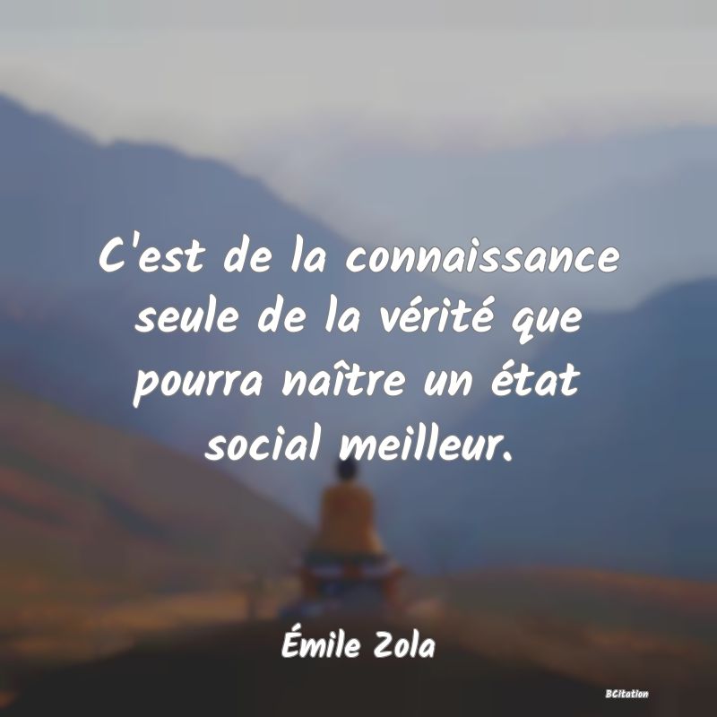 image de citation: C'est de la connaissance seule de la vérité que pourra naître un état social meilleur.