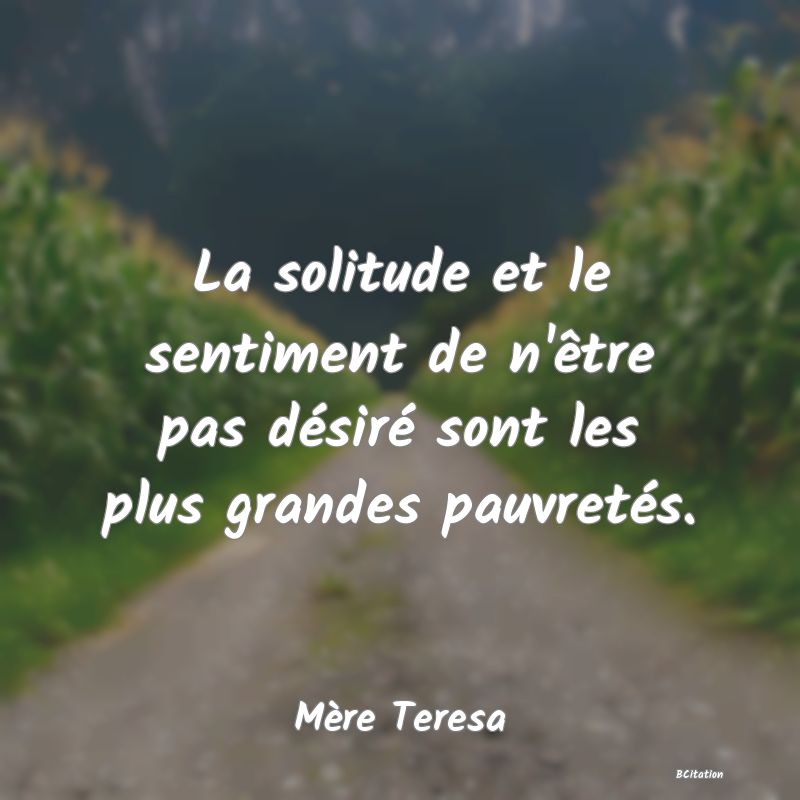 image de citation: La solitude et le sentiment de n'être pas désiré sont les plus grandes pauvretés.