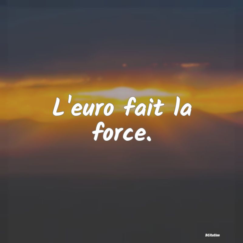 Belle Citation - L'euro fait la force. - 