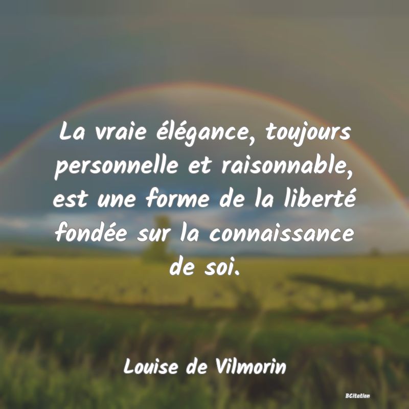 image de citation: La vraie élégance, toujours personnelle et raisonnable, est une forme de la liberté fondée sur la connaissance de soi.