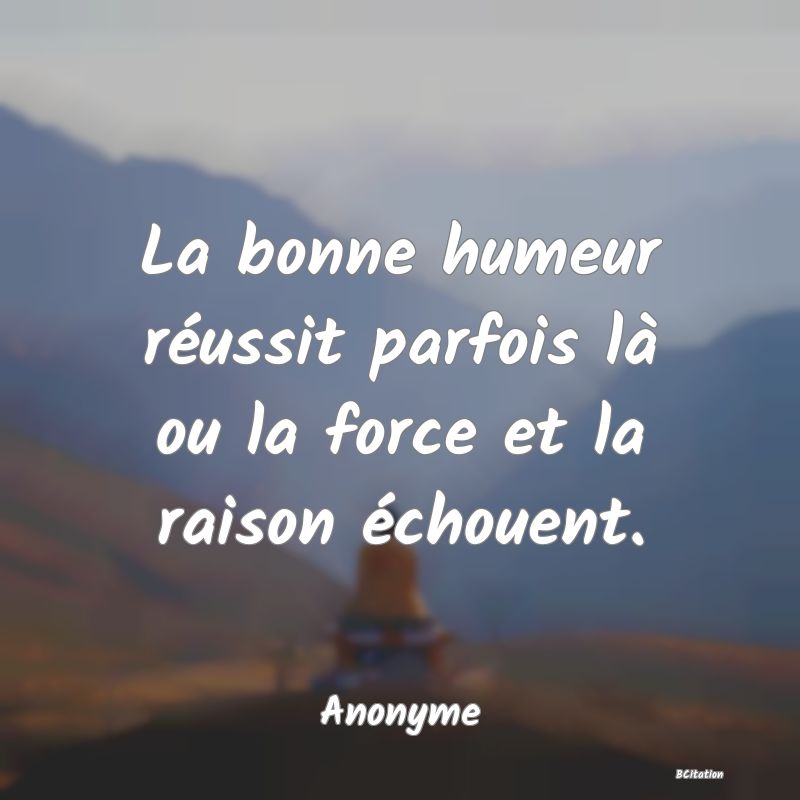 image de citation: La bonne humeur réussit parfois là ou la force et la raison échouent.