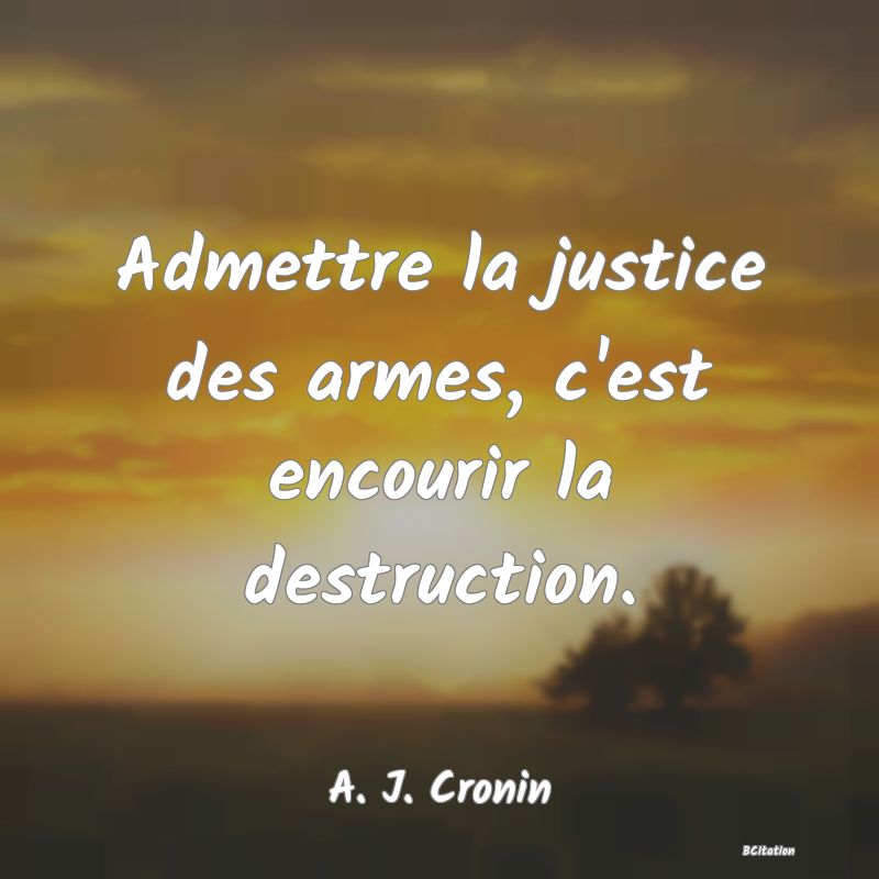 image de citation: Admettre la justice des armes, c'est encourir la destruction.