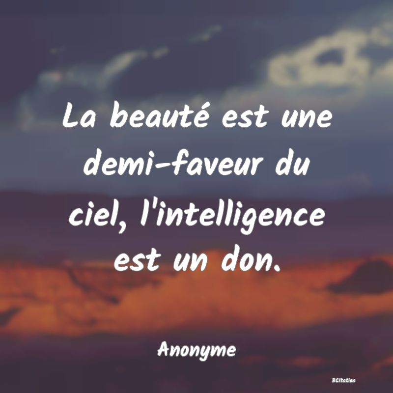 image de citation: La beauté est une demi-faveur du ciel, l'intelligence est un don.