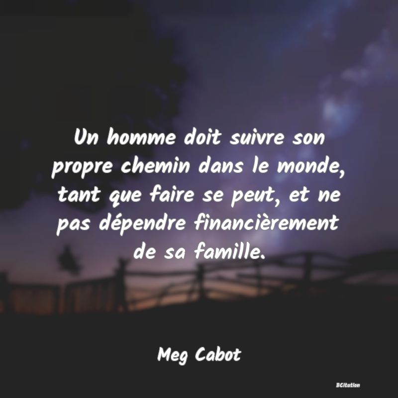 image de citation: Un homme doit suivre son propre chemin dans le monde, tant que faire se peut, et ne pas dépendre financièrement de sa famille.