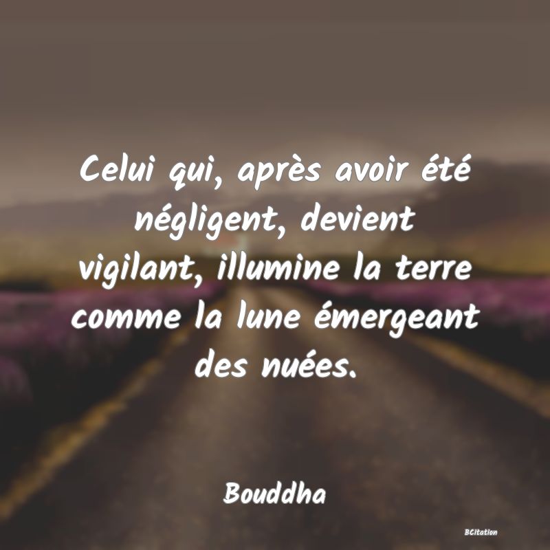 image de citation: Celui qui, après avoir été négligent, devient vigilant, illumine la terre comme la lune émergeant des nuées.