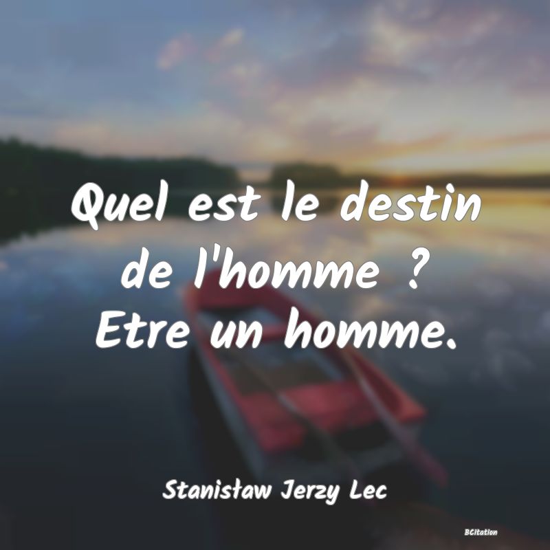 image de citation: Quel est le destin de l'homme ? Etre un homme.