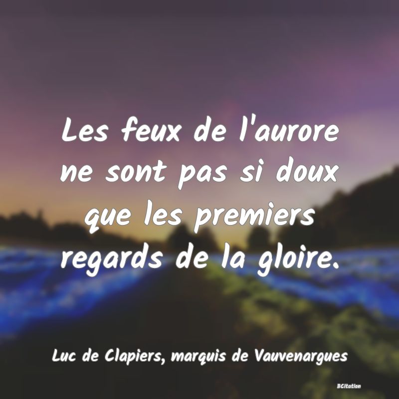 image de citation: Les feux de l'aurore ne sont pas si doux que les premiers regards de la gloire.