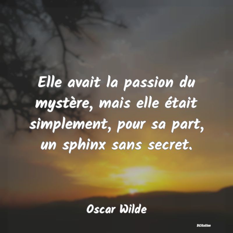 image de citation: Elle avait la passion du mystère, mais elle était simplement, pour sa part, un sphinx sans secret.