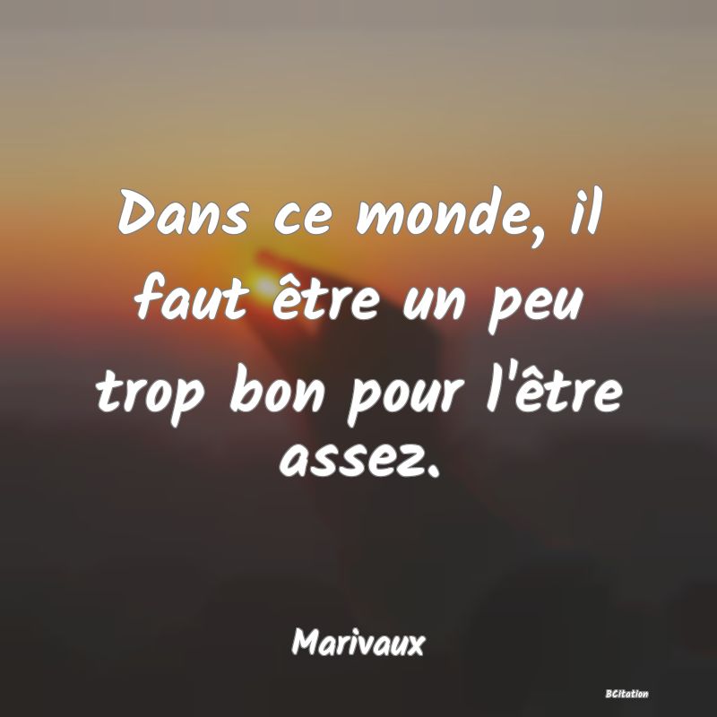 image de citation: Dans ce monde, il faut être un peu trop bon pour l'être assez.