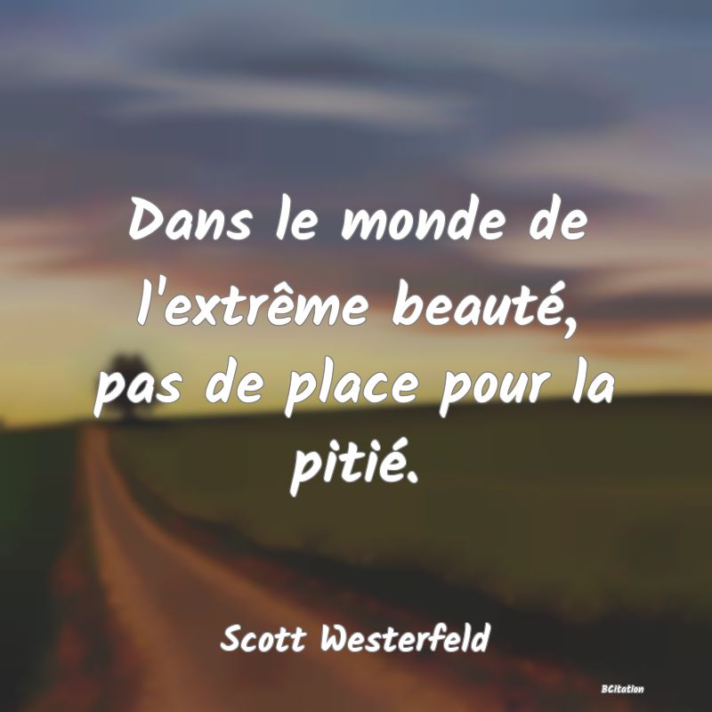 image de citation: Dans le monde de l'extrême beauté, pas de place pour la pitié.