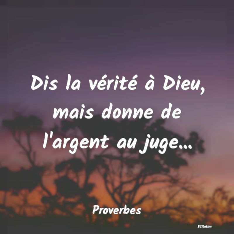 image de citation: Dis la vérité à Dieu, mais donne de l'argent au juge...