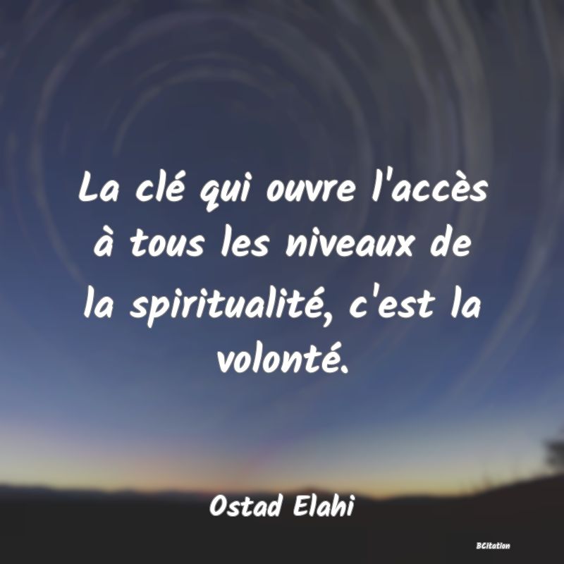 image de citation: La clé qui ouvre l'accès à tous les niveaux de la spiritualité, c'est la volonté.