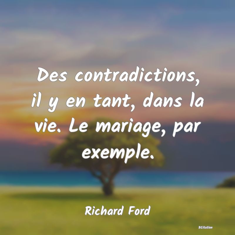 image de citation: Des contradictions, il y en tant, dans la vie. Le mariage, par exemple.