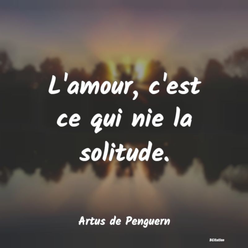 image de citation: L'amour, c'est ce qui nie la solitude.