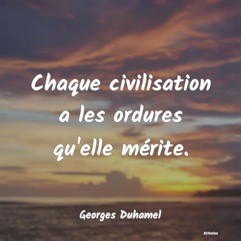 image de citation: Chaque civilisation a les ordures qu'elle mérite.