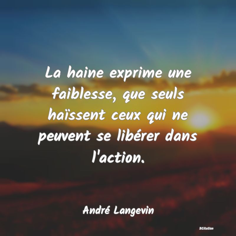 image de citation: La haine exprime une faiblesse, que seuls haïssent ceux qui ne peuvent se libérer dans l'action.