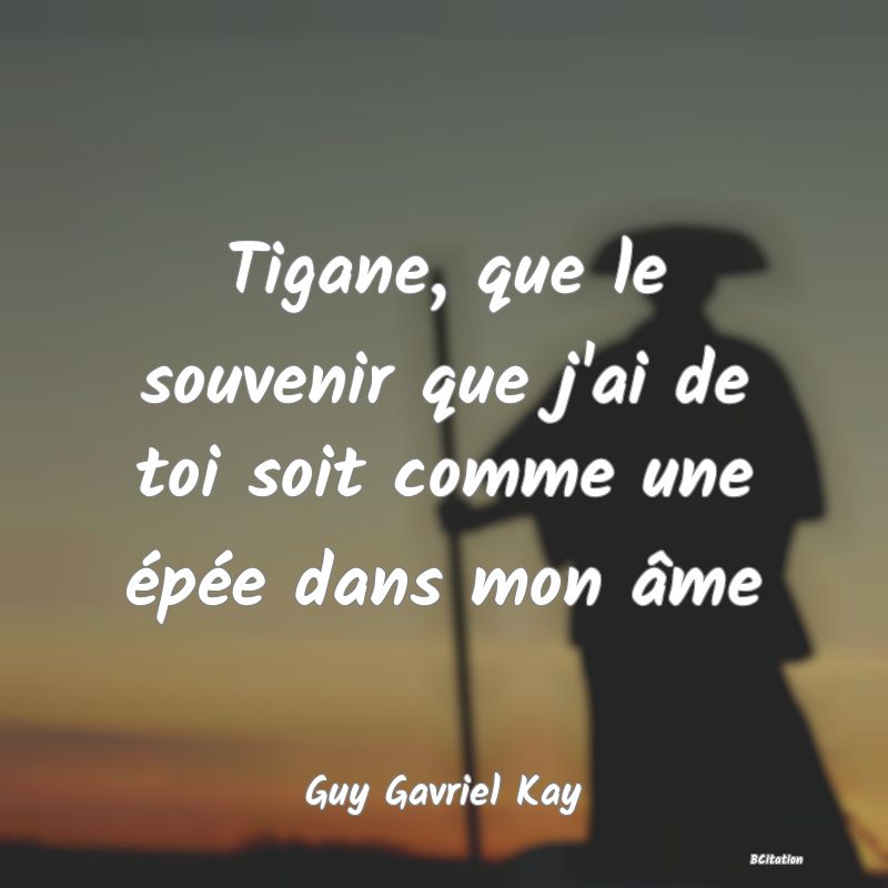 image de citation: Tigane, que le souvenir que j'ai de toi soit comme une épée dans mon âme