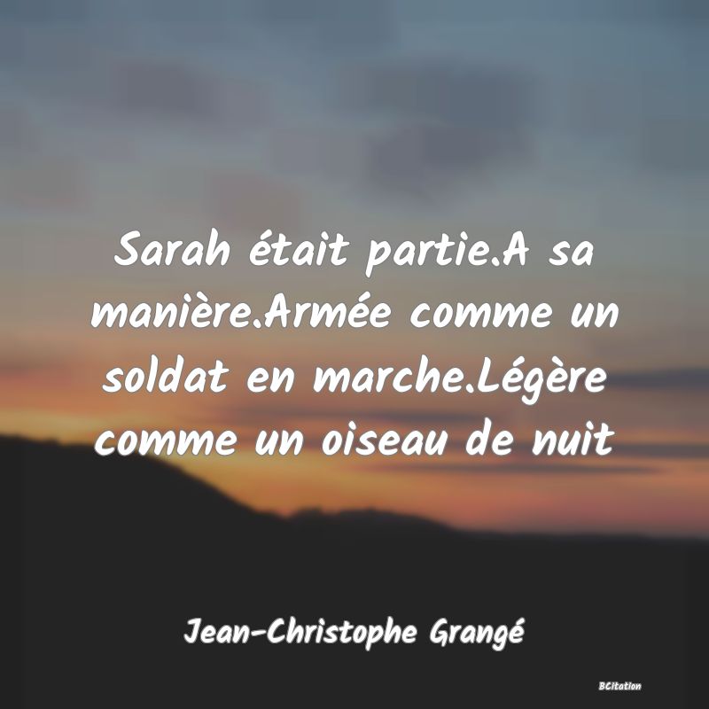 image de citation: Sarah était partie.A sa manière.Armée comme un soldat en marche.Légère comme un oiseau de nuit