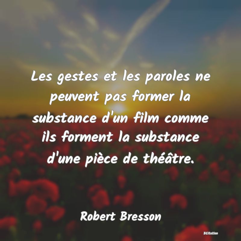 image de citation: Les gestes et les paroles ne peuvent pas former la substance d'un film comme ils forment la substance d'une pièce de théâtre.