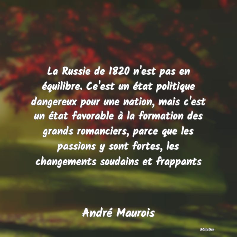 image de citation: La Russie de 1820 n'est pas en équilibre. Ce'est un état politique dangereux pour une nation, mais c'est un état favorable à la formation des grands romanciers, parce que les passions y sont fortes, les changements soudains et frappants