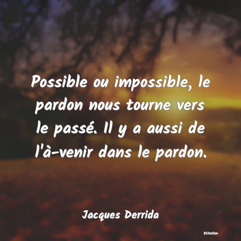 image de citation: Possible ou impossible, le pardon nous tourne vers le passé. Il y a aussi de l'à-venir dans le pardon.