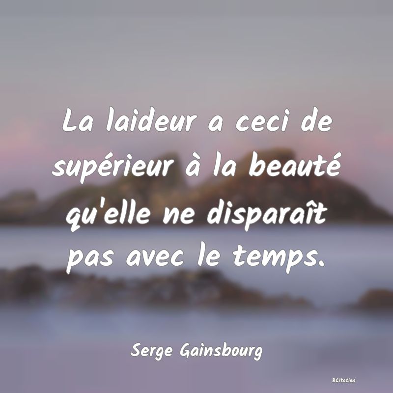 image de citation: La laideur a ceci de supérieur à la beauté qu'elle ne disparaît pas avec le temps.