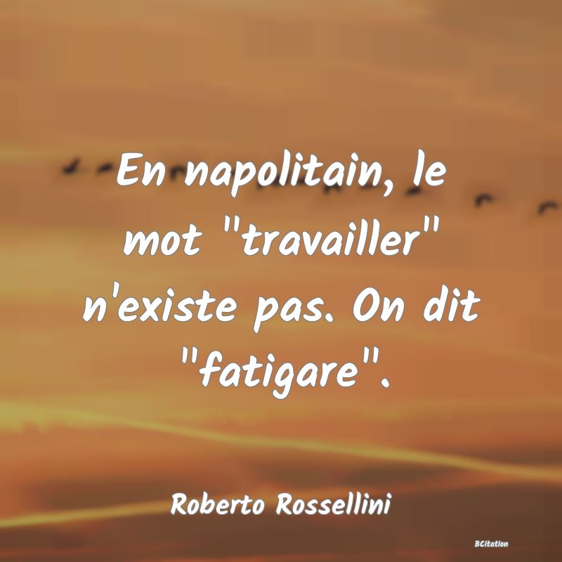 image de citation: En napolitain, le mot  travailler  n'existe pas. On dit  fatigare .