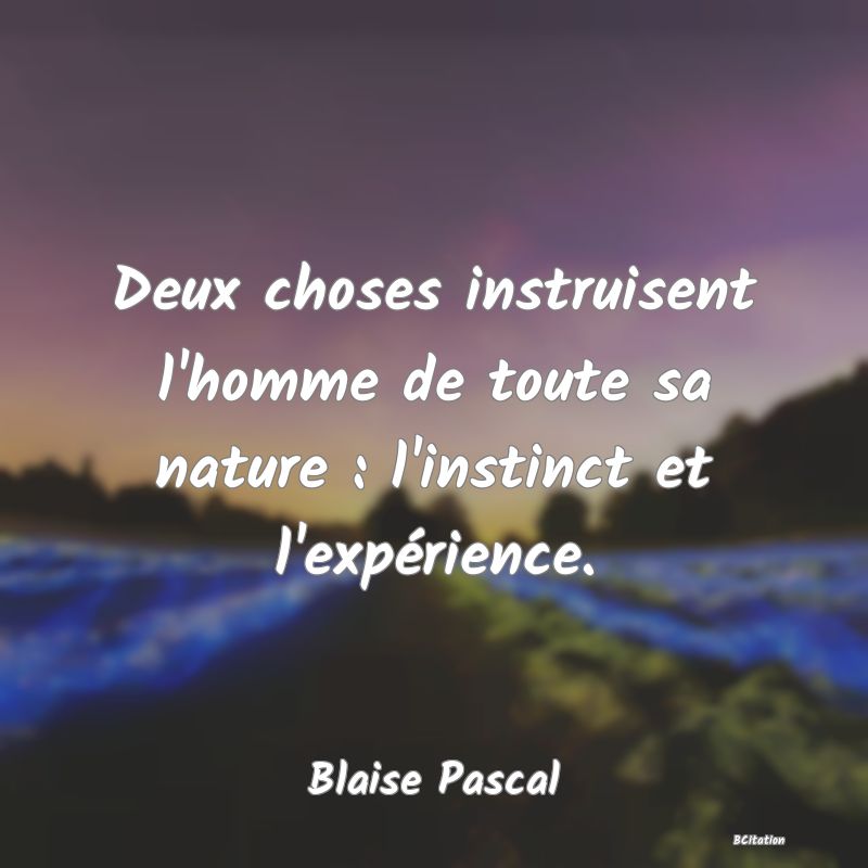 image de citation: Deux choses instruisent l'homme de toute sa nature : l'instinct et l'expérience.