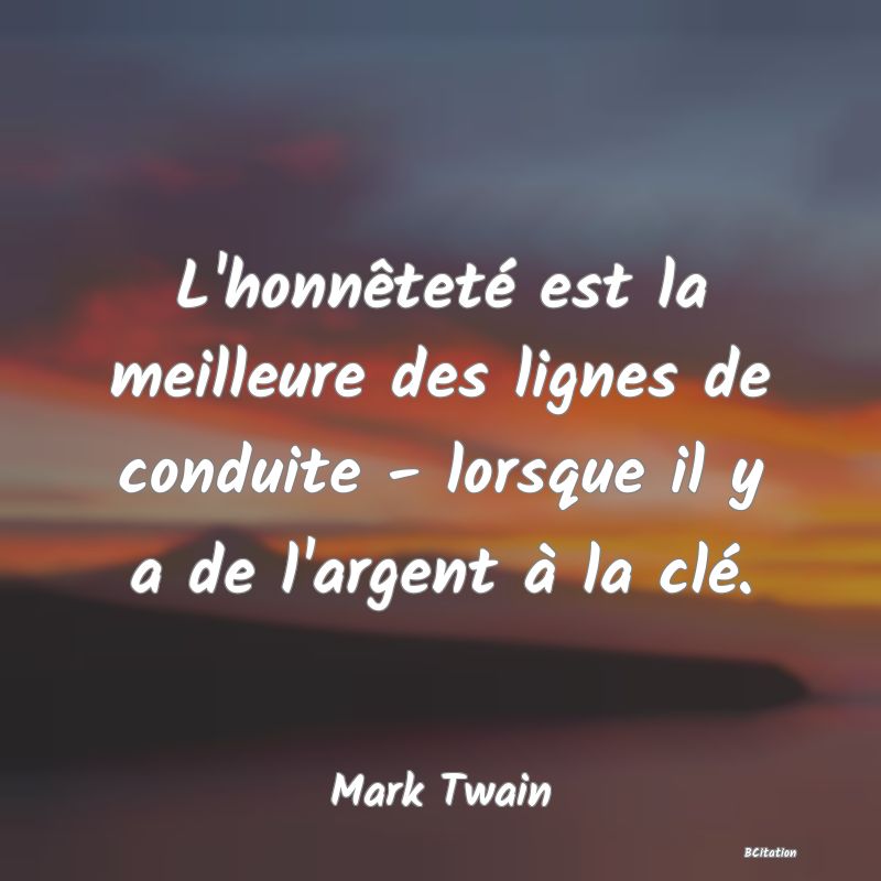 Belle Citation - L'honnêteté est la meilleure des lignes de conduite - lorsque il y a de l'argent à la clé. - Mark Twain