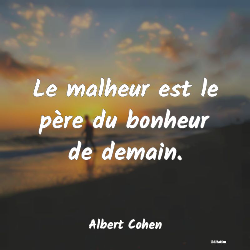 image de citation: Le malheur est le père du bonheur de demain.