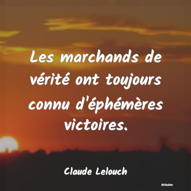 image de citation: Les marchands de vérité ont toujours connu d'éphémères victoires.