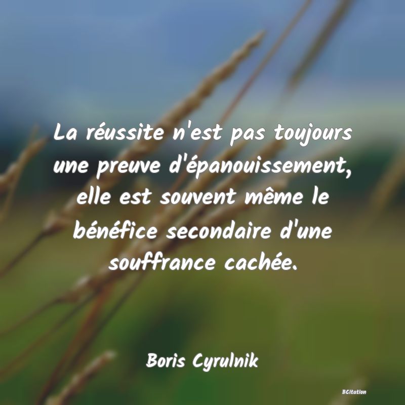 image de citation: La réussite n'est pas toujours une preuve d'épanouissement, elle est souvent même le bénéfice secondaire d'une souffrance cachée.