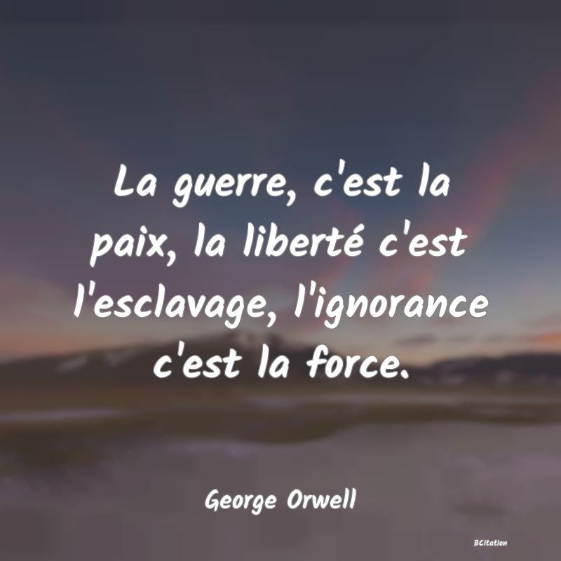 image de citation: La guerre, c'est la paix, la liberté c'est l'esclavage, l'ignorance c'est la force.