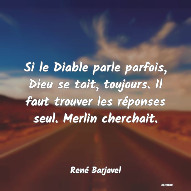 image de citation: Si le Diable parle parfois, Dieu se tait, toujours. Il faut trouver les réponses seul. Merlin cherchait.