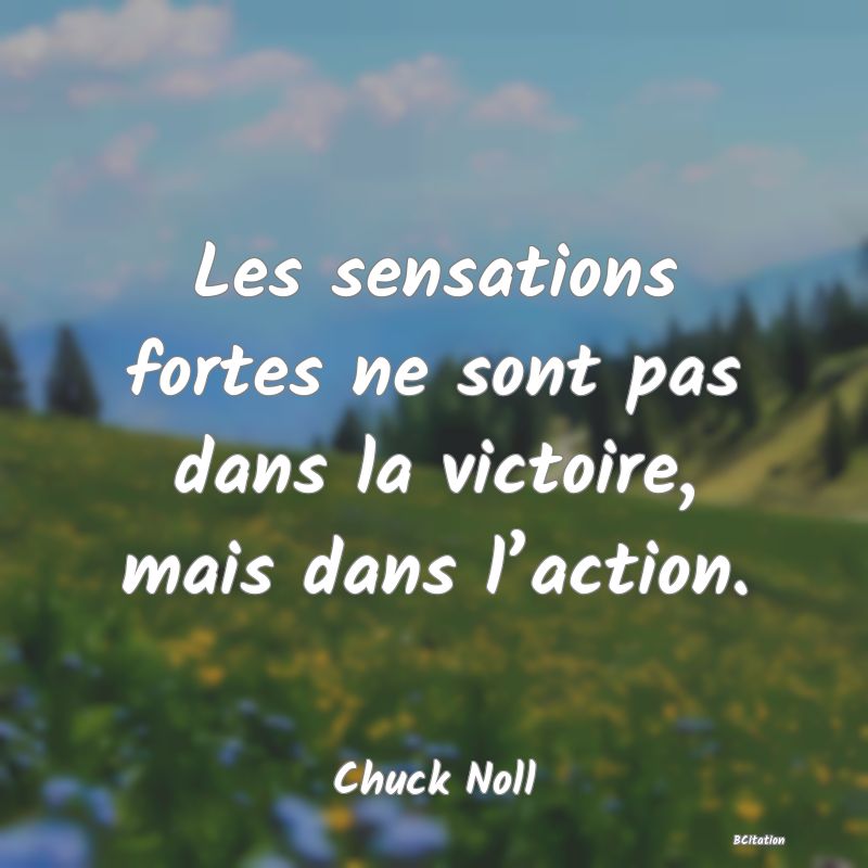 image de citation: Les sensations fortes ne sont pas dans la victoire, mais dans l’action.