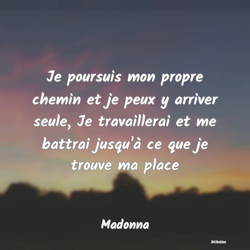 image de citation: Je poursuis mon propre chemin et je peux y arriver seule, Je travaillerai et me battrai jusqu'à ce que je trouve ma place